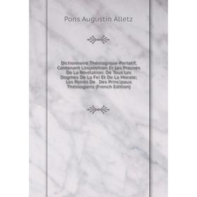 Книга Dictionnaire Théologique-Portatif, Contenant L'exposition Et Les Preuves De La Révélation: De Tous Les Dogmes De La Fei Et De La Morale; Les Poi
Книга Dictionnaire Théologique-Portatif, Contenant L'exposition Et Les Preuves De La Révélation: De Tous Les Dogmes De La Fei Et De La Morale; Les Poi