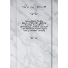 Книга Sämmtliche Werke: Begebenheiten Des Enkolp German Translation of Petronius Arbiter'S Satyricon; Die Kirschen; Erzählungen (1903) (German Edition
Книга Sämmtliche Werke: Begebenheiten Des Enkolp German Translation of Petronius Arbiter'S Satyricon; Die Kirschen; Erzählungen (1903) (German Edition