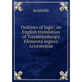 Книга Outlines of logic; an English translation of Trendelenburg's Elementa logices Aristoteleae
Книга Outlines of logic; an English translation of Trendelenburg's Elementa logices Aristoteleae