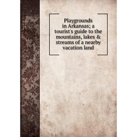 Книга Playgrounds in Arkansas; a tourist's guide to the mountains, lakes & streams of a nearby vacation land
Книга Playgrounds in Arkansas; a tourist's guide to the mountains, lakes & streams of a nearby vacation land