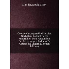 Книга Österreich-ungarn Und Serbien Nach Dem Balkankriege; Materialien Zum Verständnis Der Beziehungen Serbiens Zu Osterreich-ungarn
Книга Österreich-ungarn Und Serbien Nach Dem Balkankriege; Materialien Zum Verständnis Der Beziehungen Serbiens Zu Osterreich-ungarn
