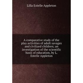 Книга A comparative study of the play activities of adult savages and civilized children; an investigation of the scientific basis of education, by L.
Книга A comparative study of the play activities of adult savages and civilized children; an investigation of the scientific basis of education, by L.