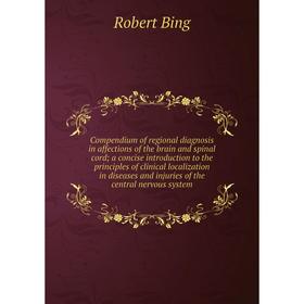 Книга Compendium of regional diagnosis in affections of the brain and spinal cord; a concise introduction to the principles of
Книга Compendium of regional diagnosis in affections of the brain and spinal cord; a concise introduction to the principles of