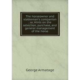 Книга The horseowner and stableman's companion; or, Hints on the selection, purchase, and general management of the horse
Книга The horseowner and stableman's companion; or, Hints on the selection, purchase, and general management of the horse