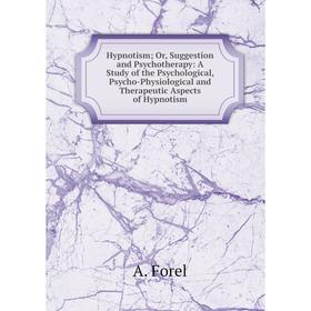 Книга Hypnotism; Or, Suggestion and Psychotherapy: A Study of the Psychological, Psycho-Physiological and Therapeutic Aspects of Hypnotism
Книга Hypnotism; Or, Suggestion and Psychotherapy: A Study of the Psychological, Psycho-Physiological and Therapeutic Aspects of Hypnotism