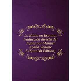 Книга La Biblia en España; traducción directa del Inglés por Manuel Azaña Volume 3
Книга La Biblia en España; traducción directa del Inglés por Manuel Azaña Volume 3