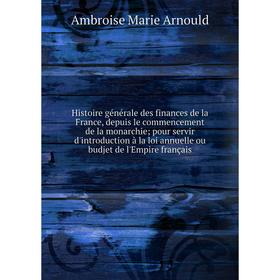 Книга Histoire générale des finances de la France, depuis le commencement de la monarchie; pour servir d'introduction à la loi
Книга Histoire générale des finances de la France, depuis le commencement de la monarchie; pour servir d'introduction à la loi