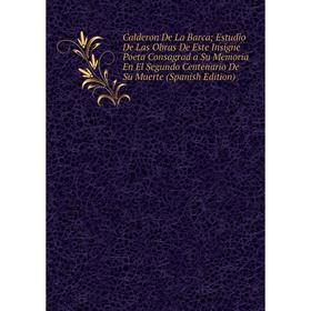 Книга Calderon De La Barca; Estudio De Las Obras De Este Insigne Poeta Consagrad a Su Memoria En El Segundo Centenario De Su Muerte (Spanish Edition)
Книга Calderon De La Barca; Estudio De Las Obras De Este Insigne Poeta Consagrad a Su Memoria En El Segundo Centenario De Su Muerte (Spanish Edition)