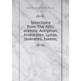 Книга Selections from The Attic orators: Antiphon, Andokides, Lysias, Isokrates, Isaeos
Книга Selections from The Attic orators: Antiphon, Andokides, Lysias, Isokrates, Isaeos