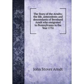 Книга The Story of the Arndts; the life, antecedents and descendants of Bernhard Arndt who emigrated to Pennsylvania in the Year 1731
Книга The Story of the Arndts; the life, antecedents and descendants of Bernhard Arndt who emigrated to Pennsylvania in the Year 1731