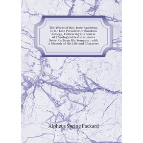 Книга The Works of Rev. Jesse Appleton, D. D.: Late President of Bowdoin College, Embracing His Course of Theological Lectures, and a Selection
Книга The Works of Rev. Jesse Appleton, D. D.: Late President of Bowdoin College, Embracing His Course of Theological Lectures, and a Selection