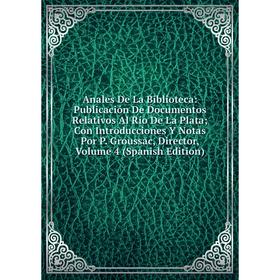 Книга Anales De La Biblioteca: Publicación De Documentos Relativos Al Río De La Plata; Con Introducciones Y Notas Por P.
Книга Anales De La Biblioteca: Publicación De Documentos Relativos Al Río De La Plata; Con Introducciones Y Notas Por P.
