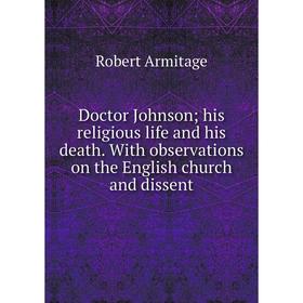 Книга Doctor Johnson; his religious life and his death. With observations on the English church and dissent
Книга Doctor Johnson; his religious life and his death. With observations on the English church and dissent