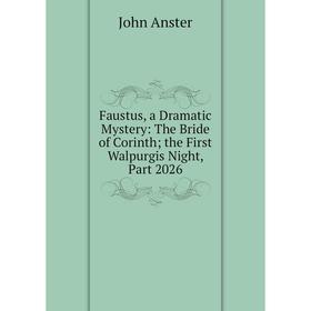 Книга Faustus, a Dramatic Mystery: The Bride of Corinth; the First Walpurgis Night, Part 2026
Книга Faustus, a Dramatic Mystery: The Bride of Corinth; the First Walpurgis Night, Part 2026