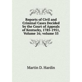 Книга Reports of Civil and Criminal Cases Decided by the Court of Appeals of Kentucky, 1785-1951, Volume 16; volume 55
Книга Reports of Civil and Criminal Cases Decided by the Court of Appeals of Kentucky, 1785-1951, Volume 16; volume 55