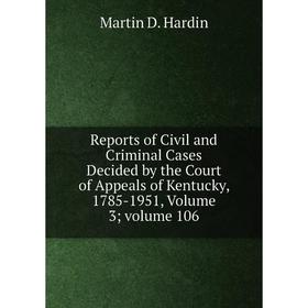 Книга Reports of Civil and Criminal Cases Decided by the Court of Appeals of Kentucky, 1785-1951, Volume 3; volume 106
Книга Reports of Civil and Criminal Cases Decided by the Court of Appeals of Kentucky, 1785-1951, Volume 3; volume 106