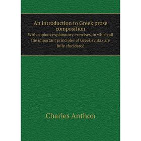 Книга An introduction to Greek prose compositionWith copious explanatory exercises, in which all the important principles of Greek
Книга An introduction to Greek prose compositionWith copious explanatory exercises, in which all the important principles of Greek