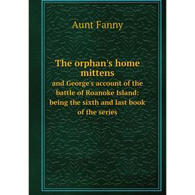 Книга The orphan's home mittens and George's account of the battle of Roanoke Island: being the sixth and last book of the series
Книга The orphan's home mittens and George's account of the battle of Roanoke Island: being the sixth and last book of the series