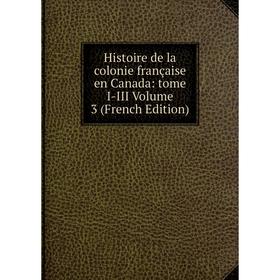 Книга Histoire de la colonie française en Canada: tome I-III Volume 3 (French Edition)
Книга Histoire de la colonie française en Canada: tome I-III Volume 3 (French Edition)