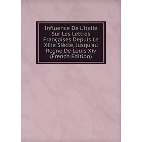 Книга Influence De L'italie Sur Les Lettres Françaises Depuis Le Xiiie Siècle, Jusqu'au Règne De Louis Xiv (French Edition)
Книга Influence De L'italie Sur Les Lettres Françaises Depuis Le Xiiie Siècle, Jusqu'au Règne De Louis Xiv (French Edition)