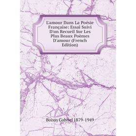 Книга L'amour Dans La Poésie Française: Essai Suivi D'un Recueil Sur Les Plus Beaux Poèmes D'amour
Книга L'amour Dans La Poésie Française: Essai Suivi D'un Recueil Sur Les Plus Beaux Poèmes D'amour