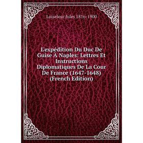Книга L'expédition Du Duc De Guise À Naples: Lettres Et Instructions Diplomatiques De La Cour De France (1647-1648)
Книга L'expédition Du Duc De Guise À Naples: Lettres Et Instructions Diplomatiques De La Cour De France (1647-1648)
