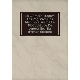 Книга La Guimard, D'après Les Registres Des Menu-plaisirs De La Bibliothèque De L'opéra, etc
Книга La Guimard, D'après Les Registres Des Menu-plaisirs De La Bibliothèque De L'opéra, etc