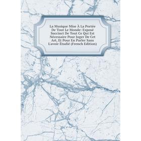 Книга La Musique Mise À La Portée De Tout Le Monde: Exposé Succinct De Tout Ce Qui Est Nécessaire Pour Juger De Cet Art, Et Pour En Parler Sans L'avoi
Книга La Musique Mise À La Portée De Tout Le Monde: Exposé Succinct De Tout Ce Qui Est Nécessaire Pour Juger De Cet Art, Et Pour En Parler Sans L'avoi
