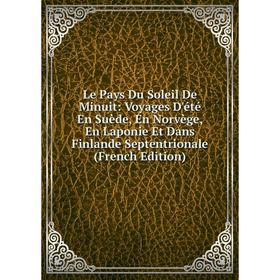 Книга Le Pays Du Soleil De Minuit: Voyages D'été En Suède, En Norvège, En Laponie Et Dans Finlande Septentrionale
Книга Le Pays Du Soleil De Minuit: Voyages D'été En Suède, En Norvège, En Laponie Et Dans Finlande Septentrionale