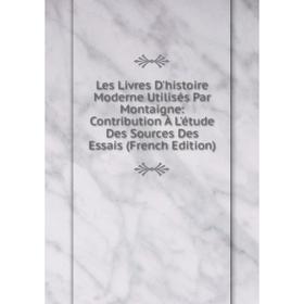 Книга Les Livres D'histoire Moderne Utilisés Par Montaigne: Contribution À L'étude Des Sources Des Essais
Книга Les Livres D'histoire Moderne Utilisés Par Montaigne: Contribution À L'étude Des Sources Des Essais