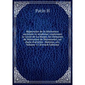 Книга Répertoire de la littérature ancienne et moderne: contenant Le Lycée de La Harpe, les éléments de littérature de Marmontel, un choix d'articles
Книга Répertoire de la littérature ancienne et moderne: contenant Le Lycée de La Harpe, les éléments de littérature de Marmontel, un choix d'articles