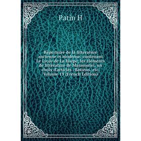Книга Répertoire de la littérature ancienne et moderne: contenant Le Lycée de La Harpe, les éléments de littérature de Marmontel, un choix d'articles
Книга Répertoire de la littérature ancienne et moderne: contenant Le Lycée de La Harpe, les éléments de littérature de Marmontel, un choix d'articles