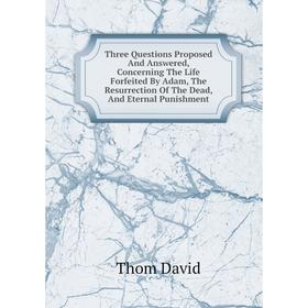 Книга Three Questions Proposed And Answered, Concerning The Life Forfeited By Adam, The Resurrection Of The Dead, And Eternal Punishment
Книга Three Questions Proposed And Answered, Concerning The Life Forfeited By Adam, The Resurrection Of The Dead, And Eternal Punishment