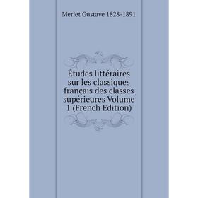 Книга Études littéraires sur les classiques français des classes supérieures Volume 1 (French Edition) 
Книга Études littéraires sur les classiques français des classes supérieures Volume 1 (French Edition)
