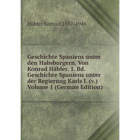 Книга Geschichte Spaniens unter den Habsburgern. Von Konrad Häbler. 1. Bd. Geschichte Spaniens unter der Regierung Karls I. (v.) Volume 1 (German Edit
Книга Geschichte Spaniens unter den Habsburgern. Von Konrad Häbler. 1. Bd. Geschichte Spaniens unter der Regierung Karls I. (v.) Volume 1 (German Edit