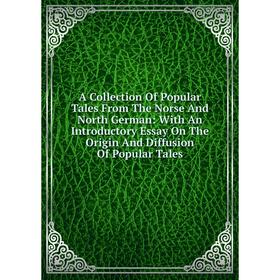 Книга A Collection Of Popular Tales From The Norse And North German: With An Introductory Essay On The Origin And Diffusion Of Popular Tales
Книга A Collection Of Popular Tales From The Norse And North German: With An Introductory Essay On The Origin And Diffusion Of Popular Tales