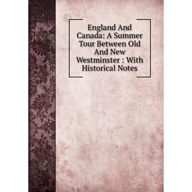 Книга England And Canada: A Summer Tour Between Old And New Westminster: With Historical Notes
Книга England And Canada: A Summer Tour Between Old And New Westminster: With Historical Notes