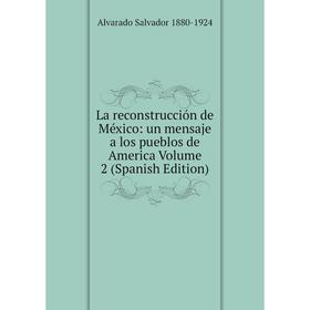 Книга La reconstrucción de México: un mensaje a los pueblos de America Volume 2
Книга La reconstrucción de México: un mensaje a los pueblos de America Volume 2