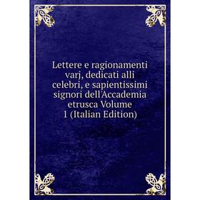 Книга Lettere e ragionamenti varj, dedicati alli celebri, e sapientissimi signori dell'Accademia etrusca Volume 1
Книга Lettere e ragionamenti varj, dedicati alli celebri, e sapientissimi signori dell'Accademia etrusca Volume 1