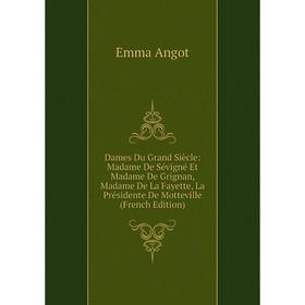 Книга Dames Du Grand Siècle: Madame De Sévigné Et Madame De Grignan, Madame De La Fayette, La Présidente De Motteville (French Edition)
Книга Dames Du Grand Siècle: Madame De Sévigné Et Madame De Grignan, Madame De La Fayette, La Présidente De Motteville (French Edition)