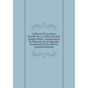 Книга Calderon De La Barca: Estudio De Las Obras De Este Insigne Poeta, Consagrado Á Su Memoria En El Segundo Centenario De Su Muerte (Spanish Edition
Книга Calderon De La Barca: Estudio De Las Obras De Este Insigne Poeta, Consagrado Á Su Memoria En El Segundo Centenario De Su Muerte (Spanish Edition