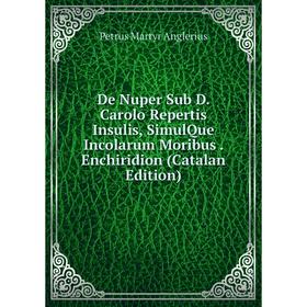Книга De Nuper Sub D. Carolo Repertis Insulis, SimulQue Incolarum Moribus. Enchiridion (Catalan Edition)
Книга De Nuper Sub D. Carolo Repertis Insulis, SimulQue Incolarum Moribus. Enchiridion (Catalan Edition)