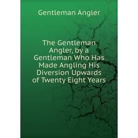 Книга The Gentleman Angler, by a Gentleman Who Has Made Angling His Diversion Upwards of Twenty Eight Years
Книга The Gentleman Angler, by a Gentleman Who Has Made Angling His Diversion Upwards of Twenty Eight Years