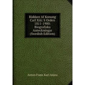 Книга Riddare Af Konung Carl Xiii: S Orden 1811-1900: Biografiska Anteckningar (Swedish Edition)
Книга Riddare Af Konung Carl Xiii: S Orden 1811-1900: Biografiska Anteckningar (Swedish Edition)