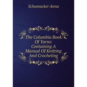 Книга The Columbia Book Of Yarns: Containing A Manual Of Knitting And Crocheting
Книга The Columbia Book Of Yarns: Containing A Manual Of Knitting And Crocheting