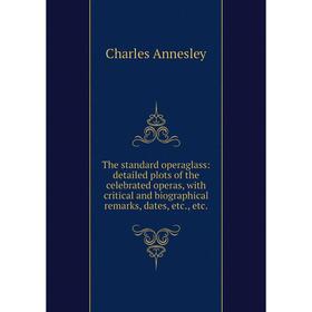 Книга The standard operaglass: detailed plots of the celebrated operas, with critical and biographical remarks, dates, etc., etc.
Книга The standard operaglass: detailed plots of the celebrated operas, with critical and biographical remarks, dates, etc., etc.
