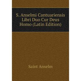 Книга S. Anselmi Cantuariensis Libri Duo Cur Deus Homo (Latin Edition)