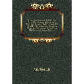 Книга Codex Strahoviensis: Enthält Den Bericht Des Sogenannten Ansbert Über Den Kreuzzug Kaiser Friedrich's I
Книга Codex Strahoviensis: Enthält Den Bericht Des Sogenannten Ansbert Über Den Kreuzzug Kaiser Friedrich's I