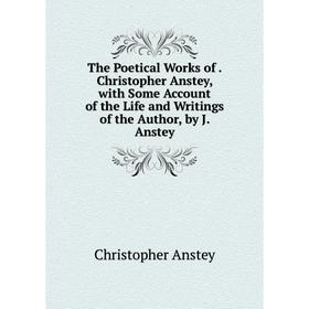Книга The Poetical Works of. Christopher Anstey, with Some Account of the Life and Writings of the Author, by J. Anstey
Книга The Poetical Works of. Christopher Anstey, with Some Account of the Life and Writings of the Author, by J. Anstey