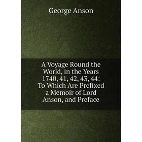 Книга A Voyage Round the World, in the Years 1740, 41, 42, 43, 44: To Which Are Prefixed a Memoir of Lord Anson, and Preface
Книга A Voyage Round the World, in the Years 1740, 41, 42, 43, 44: To Which Are Prefixed a Memoir of Lord Anson, and Preface
